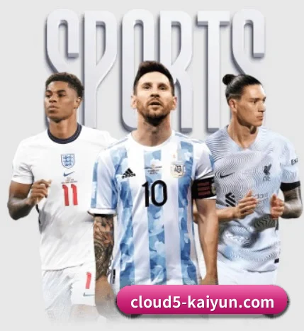 五大体育板块覆盖,从比分到直播全覆盖 - KAIYUN APP